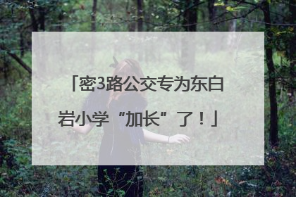 密3路公交专为东白岩小学“加长”了！