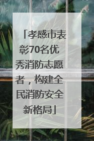 孝感市表彰70名优秀消防志愿者，构建全民消防安全新格局