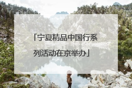 宁夏精品中国行系列活动在京举办