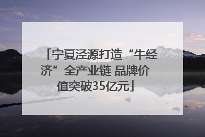 宁夏泾源打造“牛经济”全产业链 品牌价值突破35亿元