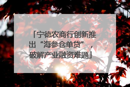 宁德农商行创新推出“海参仓单贷”，破解产业融资难题