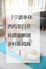 宁波奉化西坞茭白文化盛宴解锁乡村新风味