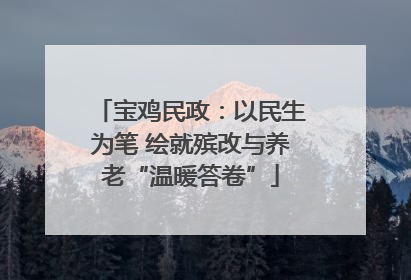 宝鸡民政：以民生为笔 绘就殡改与养老“温暖答卷”
