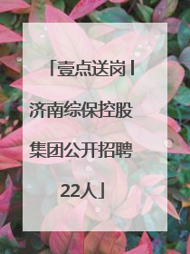 壹点送岗│济南综保控股集团公开招聘22人