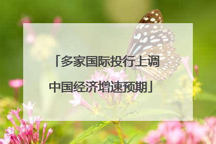 多家国际投行上调中国经济增速预期