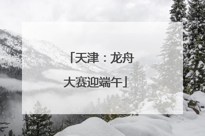 天津：龙舟大赛迎端午