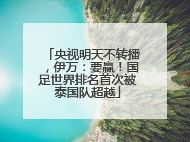 央视明天不转播，伊万：要赢！国足世界排名首次被泰国队超越
