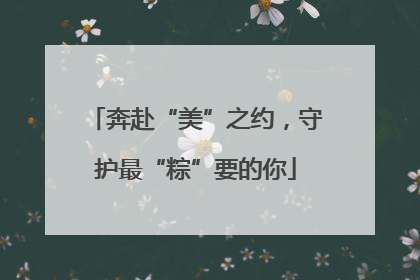 奔赴“美”之约，守护最“粽”要的你