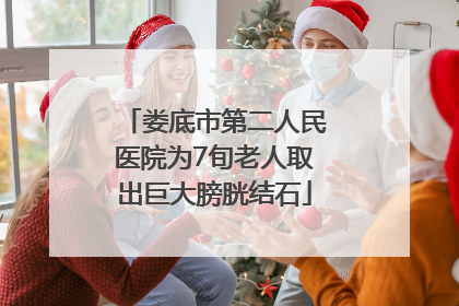 娄底市第二人民医院为7旬老人取出巨大膀胱结石