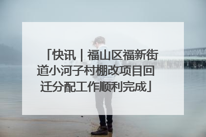 快讯｜福山区福新街道小河子村棚改项目回迁分配工作顺利完成