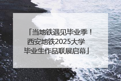 当地铁遇见毕业季！西安地铁2025大学毕业生作品联展启幕