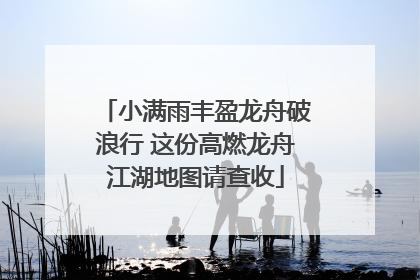 小满雨丰盈龙舟破浪行 这份高燃龙舟江湖地图请查收