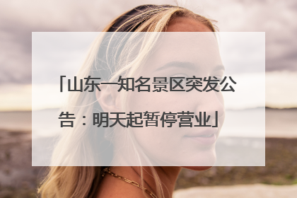 山东一知名景区突发公告：明天起暂停营业