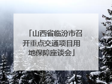 山西省临汾市召开重点交通项目用地保障座谈会