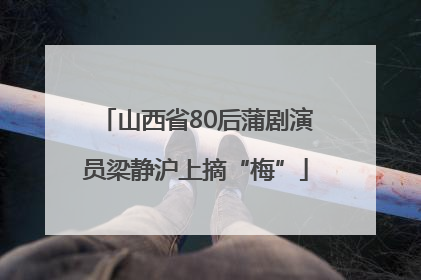 山西省80后蒲剧演员梁静沪上摘“梅”