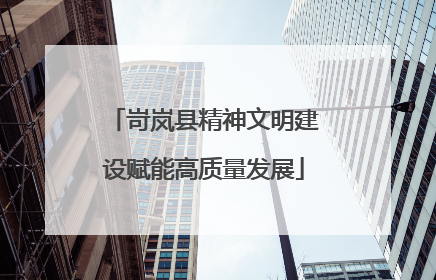 岢岚县精神文明建设赋能高质量发展