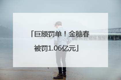 巨额罚单！金穗春被罚1.06亿元