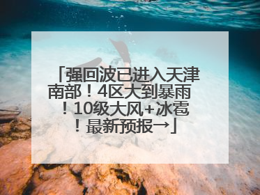 强回波已进入天津南部！4区大到暴雨！10级大风+冰雹！最新预报→