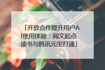 开放合作提升用户AI使用体验：阅文起点读书与腾讯元宝打通