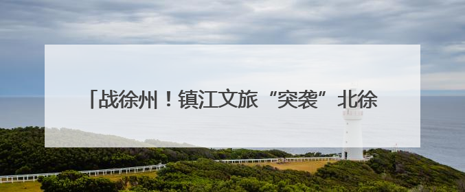 战徐州！镇江文旅“突袭”北徐州，绿茵场外变客场为主场！