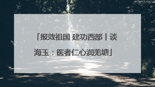 报效祖国 建功西部丨谈海玉：医者仁心润羌塘