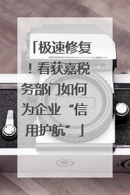 极速修复！看获嘉税务部门如何为企业“信用护航”