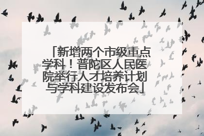 新增两个市级重点学科！普陀区人民医院举行人才培养计划与学科建设发布会