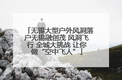 无锡大型户外风洞落户无锡融创茂 风洞飞行 全城大挑战 让你做“空中飞人”