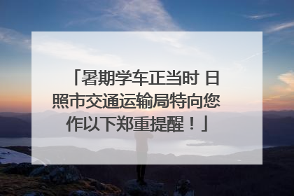 暑期学车正当时 日照市交通运输局特向您作以下郑重提醒！