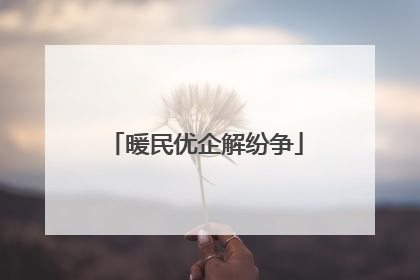 暖民优企解纷争