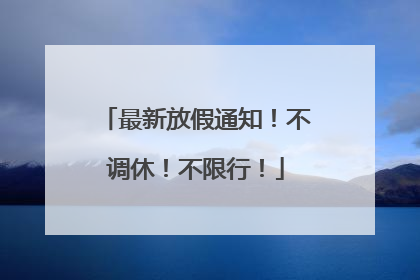 最新放假通知！不调休！不限行！