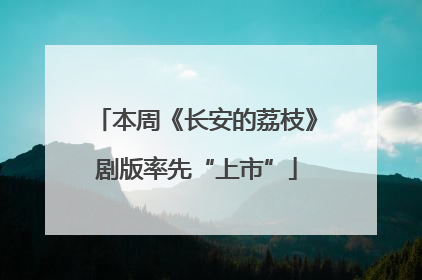本周《长安的荔枝》剧版率先“上市”
