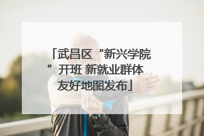 武昌区“新兴学院”开班 新就业群体友好地图发布
