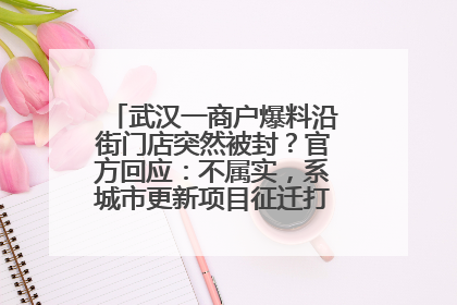 武汉一商户爆料沿街门店突然被封？官方回应：不属实，系城市更新项目征迁打围，此前已公示