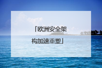 欧洲安全架构加速重塑