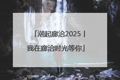 潮起廊洽2025丨我在廊洽时光等你