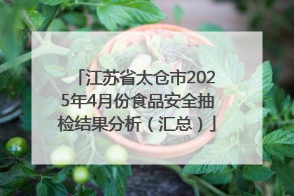 江苏省太仓市2025年4月份食品安全抽检结果分析（汇总）