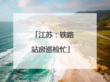 江苏：铁路站房巡检忙