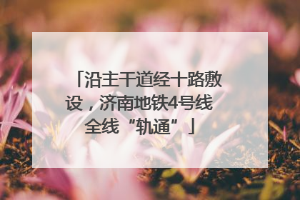 沿主干道经十路敷设，济南地铁4号线全线“轨通”