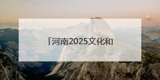 河南2025文化和自然遗产日活动今日启动，各地精彩看这里