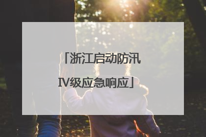 浙江启动防汛Ⅳ级应急响应