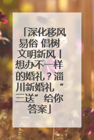 深化移风易俗 倡树文明新风丨想办不一样的婚礼？淄川新婚礼“三送”给你答案