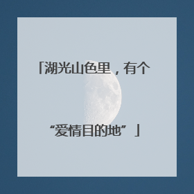湖光山色里，有个“爱情目的地”