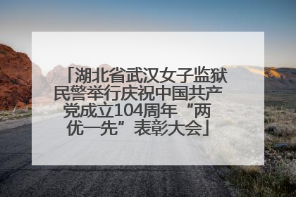 湖北省武汉女子监狱民警举行庆祝中国共产党成立104周年“两优一先”表彰大会