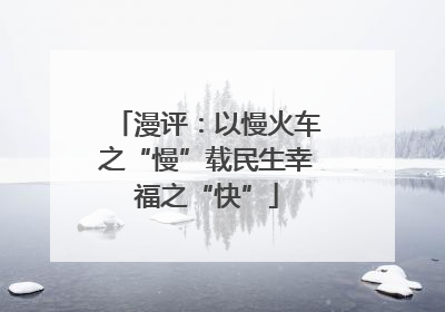 漫评：以慢火车之“慢”载民生幸福之“快”