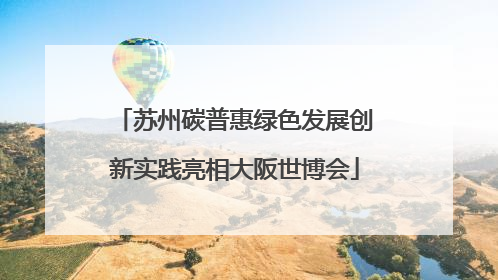 苏州碳普惠绿色发展创新实践亮相大阪世博会
