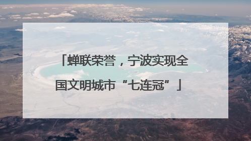 蝉联荣誉，宁波实现全国文明城市“七连冠”