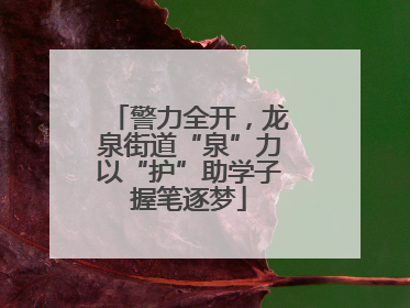 警力全开，龙泉街道“泉”力以“护”助学子握笔逐梦