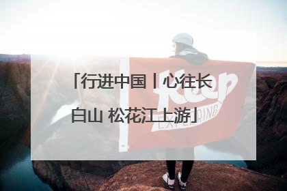 行进中国丨心往长白山 松花江上游