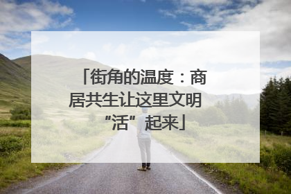 街角的温度：商居共生让这里文明“活”起来